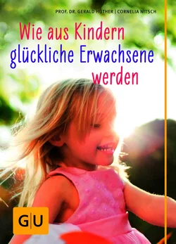 Wie aus Kindern glückliche Erwachsene werden - Gerald Hüther,Cornelia Nitsch