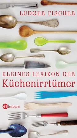 Kleines Lexikon der Küchenirrtümer - Ludger Fischer