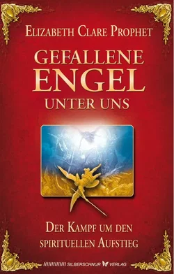 Gefallene Engel - Der Kampf um den spirituellen Aufstieg - Elisabeth Clare Prophet