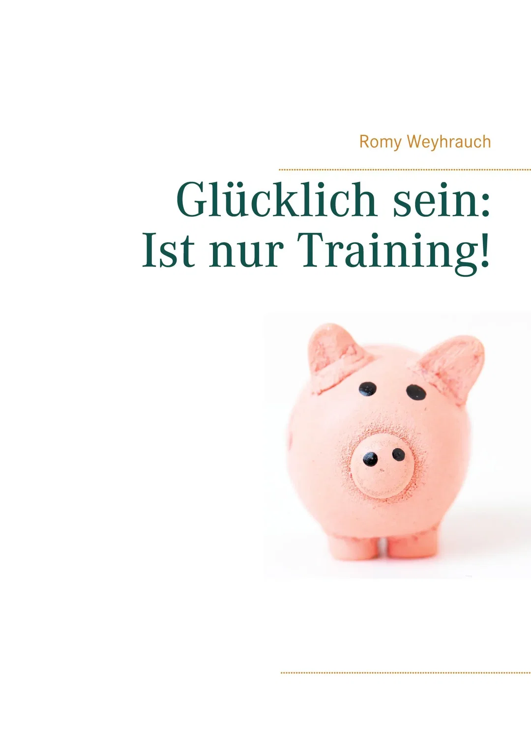 Glücklich sein: Ist nur Training! - Romy Weyhrauch – Bild 1