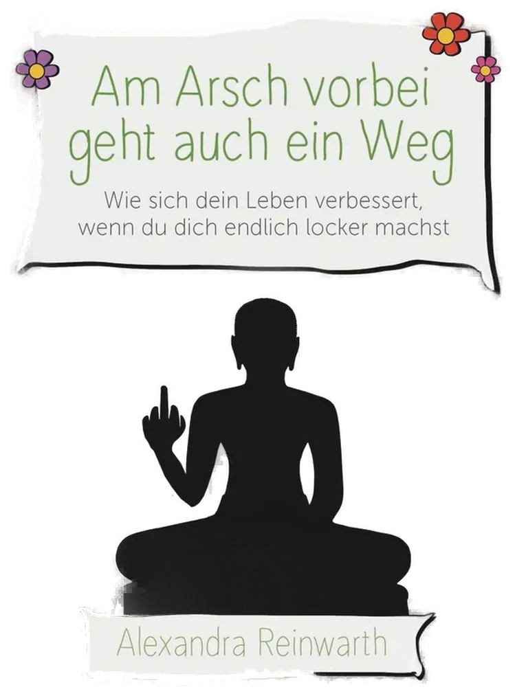 Am Arsch vorbei geht auch ein Weg - Alexandra Reinwarth - Bild 1