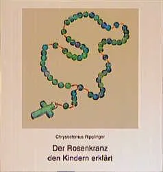 Der Rosenkranz den Kindern erklärt - Chrysostomus Ripplinger