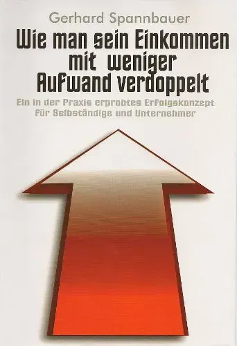 Wie man sein Einkommen mit weniger Aufwand verdoppelt! - Gerhard Spannbauer - Bild 2