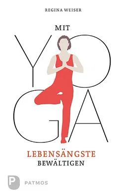 Mit Yoga Lebensängste bewältigen - Regina Weiser