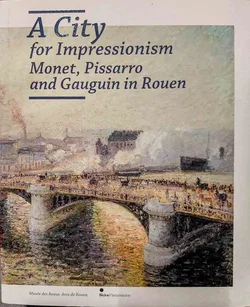 A City for Impressionism Monet, Pissarro and Gauguin in Rouen 