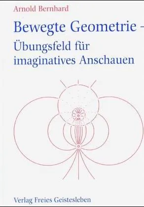 Bewegte Geometrie - Übungsfeld für imaginatives Anschauen - Arnold Bernhard - Bild 1