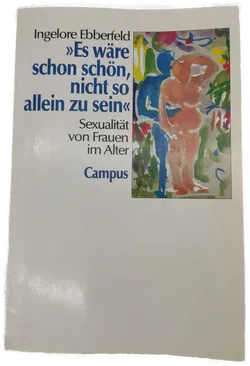 Es wäre schon schön, nicht so allein zu sein«: Sexualität von Frauen im Alter-  Ingelore Ebberfeld  - Bild 1