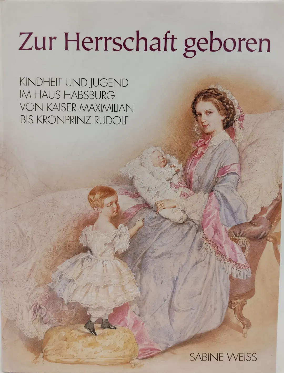 Zur Herrschaft geboren. Kindheit und Jugend im Haus Habsburg - Sabine Weiss - Bild 1