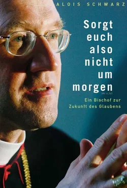 Sorgt euch also nicht um morgen - Alois Schwarz
