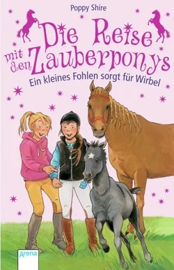 Die Reise mit den Zauberponys. Ein kleines Fohlen sorgt für Wirbel - Poppy Shire