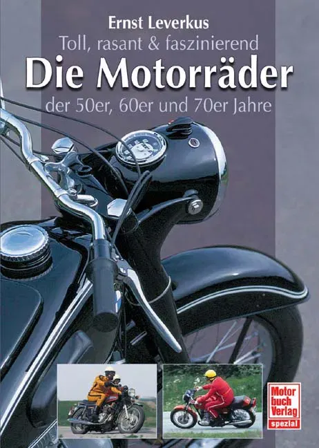 Toll, rasant & faszinierend: Die Motorräder der 50er, 60er und 70er Jahre - Ernst Leverkus - Bild 1